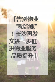 告别物业“糊涂账”！长沙再发文进一步推进物业服务品质提升