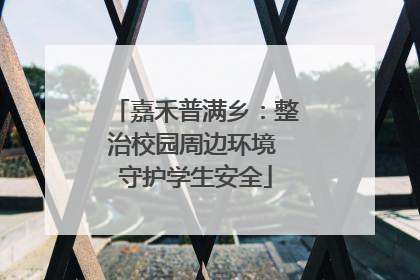 嘉禾普满乡：整治校园周边环境 守护学生安全