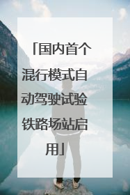 国内首个混行模式自动驾驶试验铁路场站启用