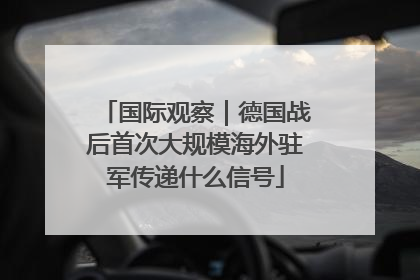 国际观察｜德国战后首次大规模海外驻军传递什么信号