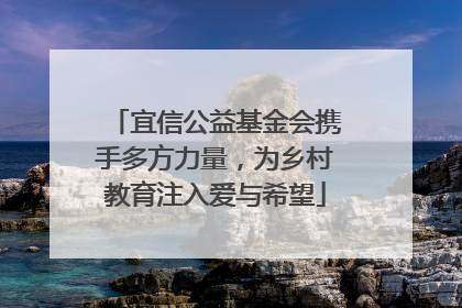 宜信公益基金会携手多方力量，为乡村教育注入爱与希望