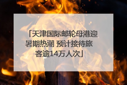 天津国际邮轮母港迎暑期热潮 预计接待旅客逾14万人次