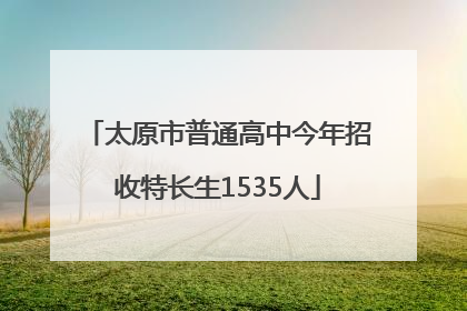 太原市普通高中今年招收特长生1535人