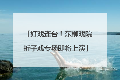 好戏连台！东柳戏院折子戏专场即将上演