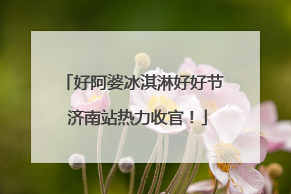 好阿婆冰淇淋好好节 济南站热力收官！