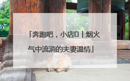 奔跑吧，小店㊱丨烟火气中流淌的夫妻温情