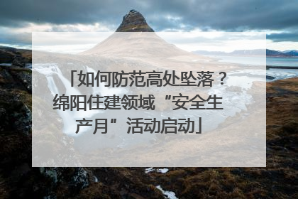 如何防范高处坠落？绵阳住建领域“安全生产月”活动启动
