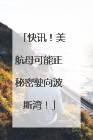 快讯！美航母可能正秘密驶向波斯湾！