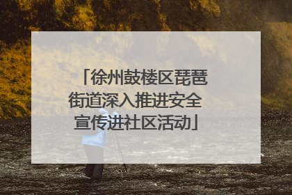 徐州鼓楼区琵琶街道深入推进安全宣传进社区活动