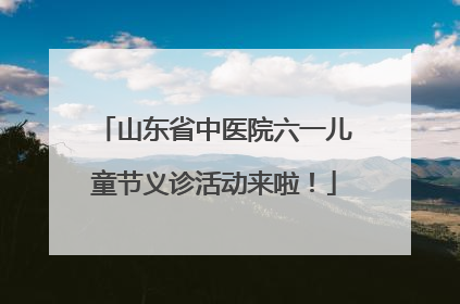 山东省中医院六一儿童节义诊活动来啦！