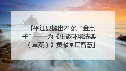 平江县抛出21条“金点子”——为《生态环境法典（草案）》贡献基层智慧