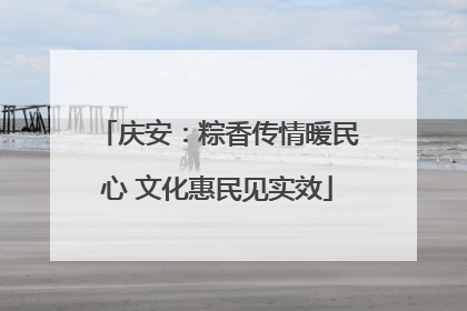 庆安：粽香传情暖民心 文化惠民见实效