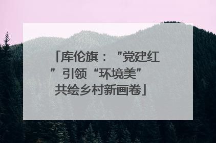 库伦旗：“党建红”引领“环境美” 共绘乡村新画卷