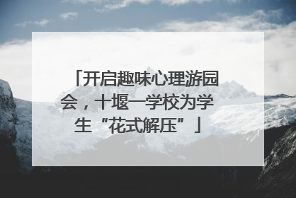 开启趣味心理游园会，十堰一学校为学生“花式解压”