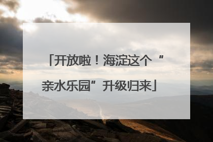 开放啦！海淀这个“亲水乐园”升级归来