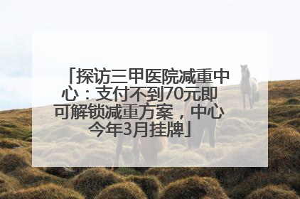 探访三甲医院减重中心：支付不到70元即可解锁减重方案，中心今年3月挂牌