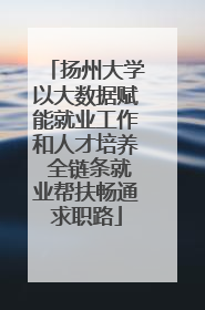 扬州大学以大数据赋能就业工作和人才培养 全链条就业帮扶畅通求职路