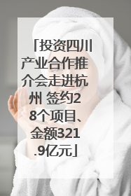 投资四川产业合作推介会走进杭州 签约28个项目、金额321.9亿元