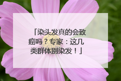 染头发真的会致癌吗？专家：这几类群体别染发！