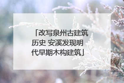 改写泉州古建筑历史 安溪发现明代早期木构建筑
