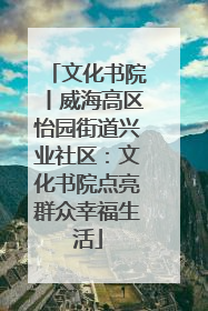 文化书院丨威海高区怡园街道兴业社区：文化书院点亮群众幸福生活