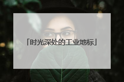 时光深处的工业地标