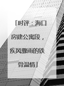 时评：海口房建公寓段，疾风骤雨的铁骨温情