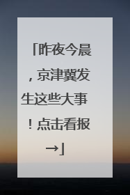 昨夜今晨，京津冀发生这些大事！点击看报→