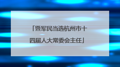 暨军民当选杭州市十四届人大常委会主任