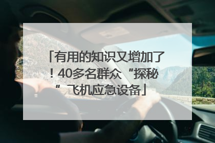 有用的知识又增加了！40多名群众“探秘”飞机应急设备