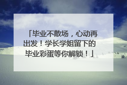 毕业不散场，心动再出发！学长学姐留下的毕业彩蛋等你解锁！