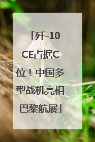 歼-10CE占据C位！中国多型战机亮相巴黎航展