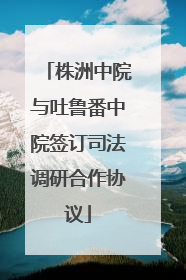 株洲中院与吐鲁番中院签订司法调研合作协议