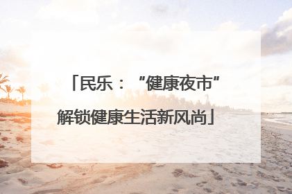 民乐：“健康夜市”解锁健康生活新风尚