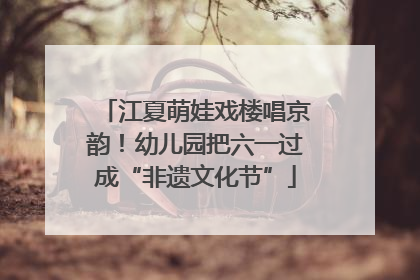 江夏萌娃戏楼唱京韵！幼儿园把六一过成“非遗文化节”