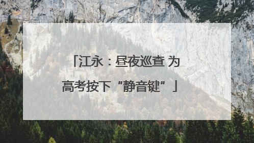 江永：昼夜巡查 为高考按下“静音键”