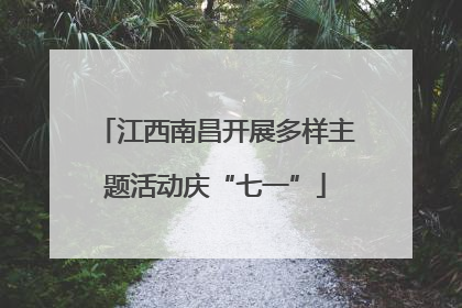 江西南昌开展多样主题活动庆“七一”