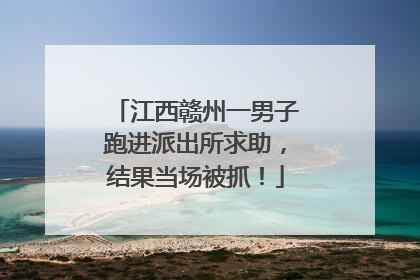 江西赣州一男子跑进派出所求助，结果当场被抓！