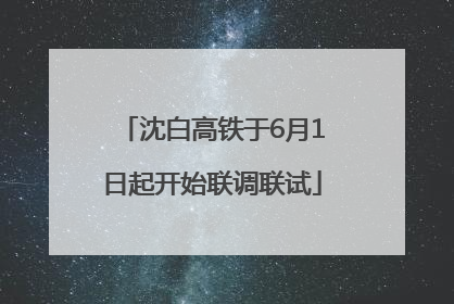 沈白高铁于6月1日起开始联调联试