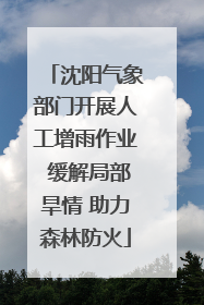 沈阳气象部门开展人工增雨作业 缓解局部旱情 助力森林防火