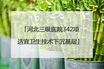 河北三级医院342项适宜卫生技术下沉基层