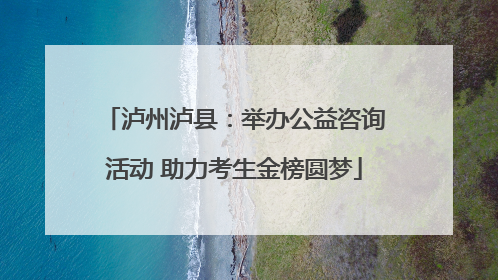 泸州泸县：举办公益咨询活动 助力考生金榜圆梦
