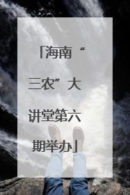 海南“三农”大讲堂第六期举办