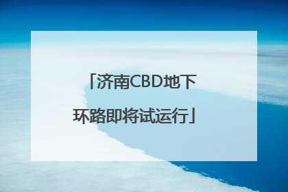 济南CBD地下环路即将试运行
