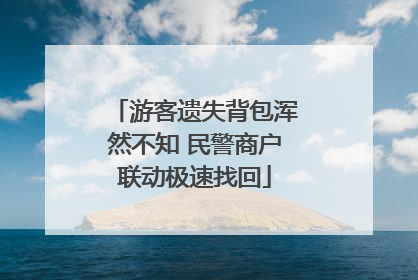 游客遗失背包浑然不知 民警商户联动极速找回