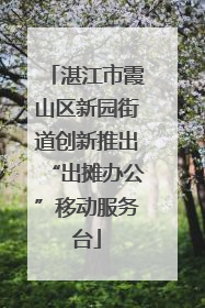 湛江市霞山区新园街道创新推出“出摊办公”移动服务台
