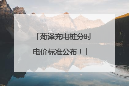 菏泽充电桩分时电价标准公布！