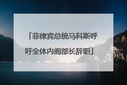 菲律宾总统马科斯呼吁全体内阁部长辞职