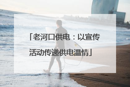 老河口供电：以宣传活动传递供电温情
