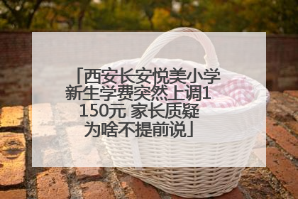 西安长安悦美小学新生学费突然上调1150元 家长质疑为啥不提前说